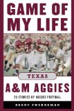 Game of My Life Texas a&amp;M Aggies Memorable Stories of Aggies Football 2013 9781613213353 Front Cover