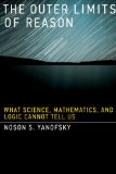 Outer Limits of Reason What Science, Mathematics, and Logic Cannot Tell Us  9780262019354 Front Cover
