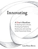 Innovating A Doer's Manifesto for Starting from a Hunch, Prototyping Problems, Scaling up, and Learning to Be Productively Wrong  9780262035354 Front Cover