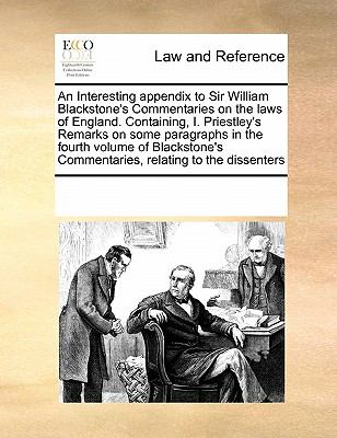Interesting Appendix to Sir William Blackstone's Commentaries on the Laws of England Containing, I Priestley's Remarks on Some Paragraphs In 2010 9780699147354 Front Cover