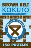 Brown Belt Kakuro 150 Puzzles 2006 9781402739354 Front Cover