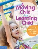 Moving Child Is a Learning Child How the Body Teaches the Brain to Think (Birth to Age 7)  9781575424354 Front Cover