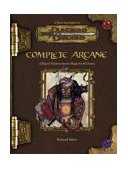 Complete Arcane A Player's Guide to Arcane Magic for All Classes 2004 9780786934355 Front Cover