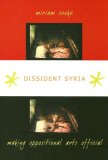 Dissident Syria Making Oppositional Arts Official  9780822340355 Front Cover