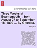 Three Weeks at Bournemouth from August 27 to September 18, 1892 by Grandpa 2011 9781241599355 Front Cover