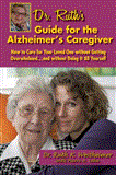 Dr Ruth's Guide for the Alzheimer's Caregiver How to Care for Your Loved One Without Getting Overwhelmed... and Without Doing It All Yourself 2012 9781610351355 Front Cover