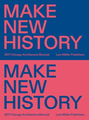 Make New History Chicago Architecture Biennial 2017  9783037785355 Front Cover