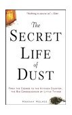 Secret Life of Dust From the Cosmos to the Kitchen Counter, the Big Consequences of Little Things 2003 9780471426356 Front Cover