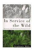 In Service of the Wild Restoring and Reinhabiting Damaged Land 1996 9780807085356 Front Cover