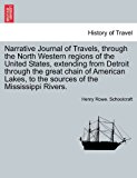 Narrative Journal of Travels, through the North Western regions of the United States, extending from Detroit through the great chain of American Lakes, to the sources of the Mississippi Rivers 2011 9781240927357 Front Cover