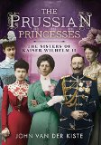 Prussian Princesses The Sisters of Kaiser Wilhelm II  9781781554357 Front Cover