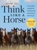 How to Think Like a Horse The Essential Handbook for Understanding Why Horses Do What They Do cover art