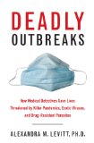 Deadly Outbreaks How Medical Detectives Save Lives Threatened by Killer Pandemics, Exotic Viruses, and Drug-Resistant Parasites cover art