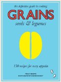 Grains - Seeds and Legumes 150 Recipes for Every Appetite 2014 9781742707358 Front Cover