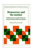 Democracy and the Market Political and Economic Reforms in Eastern Europe and Latin America cover art