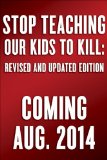 Stop Teaching Our Kids to Kill, Revised and Updated Edition A Call to Action Against TV, Movie and Video Game Violence cover art