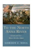 To the North Anna River Grant and Lee, May 13-25, 1864  9780807125359 Front Cover