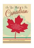So, You Want to Be Canadian All about the Most Fascinating People in the World and the Magical Place They Call Home cover art