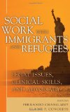 Social Work with Immigrants and Refugees Legal Issues, Clinical Skills, and Advocacy  9780826133359 Front Cover
