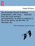Dramatic Works of William Shakspeare; with Notes Selected from the Most Eminent Commentators To which Is prefixed a life of the author, by Th 2011 9781241223359 Front Cover