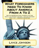 What Foreigners Need to Know about America from a to Z How to Understand Crazy American Culture, People, Government, Business, Language and More cover art