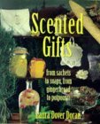 Scented Gifts From Sachets to Soap, from Gingerbread to Potpourri 1998 9781579900359 Front Cover