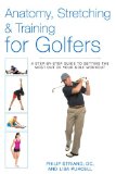 Anatomy, Stretching and Training for Golfers A Step-By-Step Guide to Getting the Most from Your Golf Workout 2014 9781628736359 Front Cover