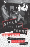 Girls to the Front The True Story of the Riot Grrrl Revolution cover art