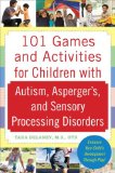 101 Games and Activities for Children with Autism, Asperger&#39;s and Sensory Processing Disorders 