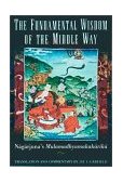 Fundamental Wisdom of the Middle Way Nagarjuna&#39;s Mulamadhyamakakarika