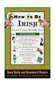 How to Be Irish (Even If You Already Are) 1999 9780375752360 Front Cover