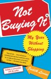 Not Buying It My Year Without Shopping 2007 9780743269360 Front Cover