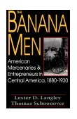 Banana Men American Mercenaries and Entrepreneurs in Central America, 1880-1930 cover art