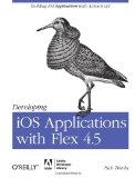 Developing IOS Applications with Flex 4. 5 Building IOS Applications with ActionScript 2011 9781449308360 Front Cover