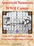 American Samurais - Wwii Camps: From USA Concentration Camps to the Nazi Death Camps in Europe 2012 9781477213360 Front Cover
