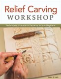 Relief Carving Workshop Techniques, Projects and Patterns for the Beginner 2013 9781565237360 Front Cover