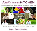 Away from the Kitchen Untold Stories, Private Menus, Guarded Recipes, and Insider Tips 2014 9781938314360 Front Cover