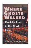 Where Ghosts Walked Munich's Road to the Third Reich  9780393038361 Front Cover