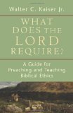 What Does the Lord Require? A Guide for Preaching and Teaching Biblical Ethics cover art