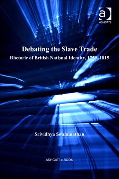 Debating the Slave Trade Rhetoric of British National Identity 1759-1815 2013 9781409475361 Front Cover