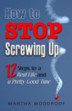 How to Stop Screwing Up Twelve Steps to a Real Life and a Pretty Good Time 2007 9781571745361 Front Cover