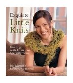 Exquisite Little Knits Knitting with Luxurious Specialty Yarns 2004 9781579905361 Front Cover