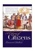 Colony of Citizens Revolution and Slave Emancipation in the French Caribbean, 1787-1804 cover art