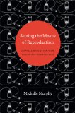 Seizing the Means of Reproduction Entanglements of Feminism, Health, and Technoscience  9780822353362 Front Cover
