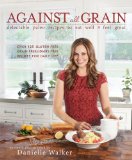 Against All Grain Delectable Paleo Recipes to Eat Well and Feel Great  9781936608362 Front Cover