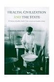 Health, Civilization and the State A History of Public Health from Ancient to Modern Times