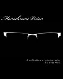 Monochrome Vision A Collection of Photography 2013 9781482386363 Front Cover