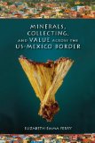 Minerals, Collecting, and Value Across the US-Mexico Border 2013 9780253009364 Front Cover