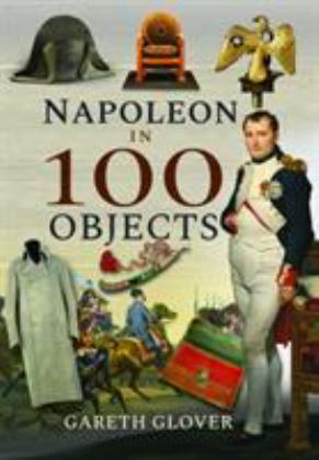 Napoleon in 100 Objects  9781526731364 Front Cover