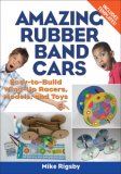 Amazing Rubber Band Cars Easy-To-Build Wind-up Racers, Models, and Toys 2007 9781556527364 Front Cover